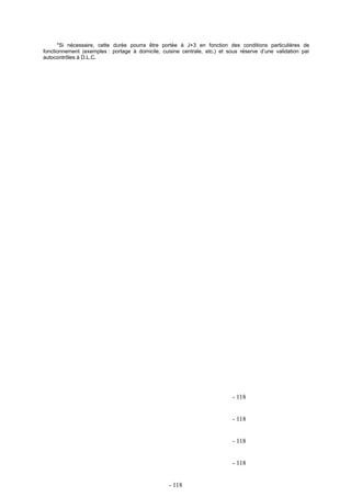 *Si nécessaire, cette durée pourra être portée à J+3 en fonction des conditions particulières de 
fonctionnement (exemples : portage à domicile, cuisine centrale, etc.) et sous réserve d’une validation par 
autocontrôles à D.L.C. 
- 118 
- 118 
- 118 
- 118 
- 118 
 