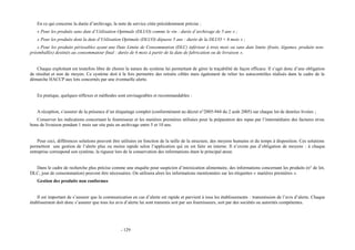 En ce qui concerne la durée d’archivage, la note de service citée précédemment précise : 
« Pour les produits sans date d’Utilisation Optimale (DLUO) comme le vin : durée d’archivage de 5 ans » ; 
« Pour les produits dont la date d’Utilisation Optimale (DLUO) dépasse 5 ans : durée de la DLUO + 6 mois » ; 
« Pour les produits périssables ayant une Date Limite de Consommation (DLC) inférieur à trois mois ou sans date limite (fruits, légumes, produits non-préemballés) 
destinés au consommateur final : durée de 6 mois à partir de la date de fabrication ou de livraison ». 
Chaque exploitant est toutefois libre de choisir la nature du système lui permettant de gérer la traçabilité de façon efficace. Il s’agit donc d’une obligation 
de résultat et non de moyen. Ce système doit à la fois permettre des retraits ciblés mais également de relier les autocontrôles réalisés dans le cadre de la 
démarche HACCP aux lots concernés par une éventuelle alerte. 
En pratique, quelques réflexes et méthodes sont envisageables et recommandables : 
A réception, s’assurer de la présence d’un étiquetage complet (conformément au décret n°2005-944 du 2 août 2005) sur chaque lot de denrées livrées ; 
Conserver les indications concernant le fournisseur et les matières premières utilisées pour la préparation des repas par l’intermédiaire des factures et/ou 
bons de livraison pendant 1 mois sur site puis en archivage entre 5 et 10 ans. 
Pour ceci, différences solutions peuvent être utilisées en fonction de la taille de la structure, des moyens humains et du temps à disposition. Ces solutions 
permettent une gestion de l’alerte plus ou moins rapide selon l’application qui en est faite en interne. Il n’existe pas d’obligation de moyens : à chaque 
entreprise correspond son système, la rigueur lors de la conservation des informations étant le principal atout. 
Dans le cadre de recherche plus précise comme une enquête pour suspicion d’intoxication alimentaire, des informations concernant les produits (n° de lot, 
DLC, jour de consommation) peuvent être nécessaires. On utilisera alors les informations mentionnées sur les étiquettes « matières premières ». 
Gestion des produits non conformes 
Il est important de s’assurer que la communication en cas d’alerte est rapide et parvient à tous les établissements : transmission de l’avis d’alerte. Chaque 
établissement doit donc s’assurer que tous les avis d’alerte lui sont transmis soit par ses fournisseurs, soit par des sociétés ou autorités compétentes. 
- 129 
 