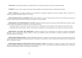 NETTOYAGE : enlèvement des souillures, des résidus d'aliments, de la saleté, de la graisse ou de toute autre matière indésirable. 
NUISIBLES : insectes, oiseaux, rongeurs et tous autres animaux capables de contaminer directement ou indirectement les aliments. 
POINT A RISQUES : point, étape ou procédure où il est possible de voir apparaître, augmenter ou persister un danger* relatif à la sécurité et à la 
salubrité d'une denrée alimentaire (AFNOR* : FD V 01-006). 
POINT CRITIQUE POUR LA MAITRISE ou CCP : étape à laquelle une mesure de maîtrise peut être exercée (et est essentielle) pour prévenir ou 
éliminer un danger menaçant la sécurité des aliments ou le ramener à un niveau acceptable. 
PREPARATION CULINAIRE PREPAREE A L’AVANCE : préparation culinaire devant être consommée de manière différée dans le temps ou l’espace 
et dont la stabilité microbiologique est assurée par l’une des modalités suivantes : 
― entreposage réfrigéré ou liaison froide : lorsque la conservation de ces préparations entre leur élaboration et leur utilisation est assurée par le froid ; 
― entreposage chaud ou liaison chaude : lorsque la conservation de ces préparations entre leur élaboration et leur utilisation est assurée par la chaleur. 
PRÉPARATION CULINAIRE TRÈS PÉRISSABLE : préparation culinaire dont les caractéristiques lui confèrent une fragilité microbiologique 
particulière ; toutes les préparations culinaires élaborées à l'avance sont considérées comme très périssables à l'exception, notamment, des produits de 
charcuterie stabilisés et des fromages. 
PROGRAMME PREREQUIS (PRP) ou BONNE PRATIQUE D’HYGIENE : conditions et activités de base nécessaires pour maintenir tout au long de 
la chaîne alimentaire un environnement hygiénique approprié à la production, à la manutention et la mise à disposition de produits finis sûrs et d’aliments sûrs 
pour la consommation humaine. 
PROGRAMME PREREQUIS OPERATIONNEL (PRP opérationnel ou PRPo) : PRP identifié par l’analyse des dangers comme essentiel pour 
maîtriser la probabilité d’introduction de dangers liés à la sécurité des aliments et/ou de la contamination ou prolifération des dangers liés à la sécurité des 
aliments dans le(s) produit(s) ou dans l’environnement de transformation. 
- 139 
 
