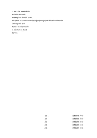 D. OFFICE SATELLITE 
Maintien au chaud 
Stockage des denrées (0-3°C) 
Réception en cuisine satellite (ou périphérique) en chaud et/ou en froid 
Dressage des plats 
Remise en température 
et maintien au chaud 
Service 
- 50 - 12 MARS 2010 
- 50 - 12 MARS 2010 
- 50 - 12 MARS 2010 
- 50 - 12 MARS 2010 
- 50 - 12 MARS 2010 
 