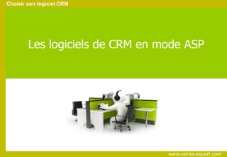 Choisir son logiciel CRM Les logiciels de CRM en mode ASP www.vente-expert.com  