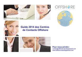 Pour nous joindre :
contact@offshore-developpement.com
www.offshore-developpement.com
Guide 2014 des Centres
de Contacts Offshore
 