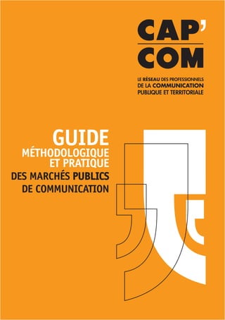Guide
  méthodoloGique
      et pratique
des marchés publics
  de communication
 