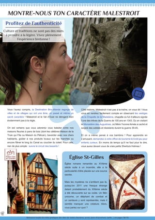 MONTRE-NOUS TON CARACTÈRE MALESTROIT
Église St-Gilles
Vous l’aurez compris, la Destination Brocéliande regorge de
villes et de villages qui ont une âme, un passé et même un
sacré caractère ! Malestroit et le Val d’Oust ne dérogent bien
évidemment pas à la règle.
On est certains que vous adorerez vous balader entre nos
maisons fleuries à pans de bois (dont les célèbres Maison de la
Truie qui File ou Maison du Pélican), bavarder avec nos chers
habitants, goûter à nos produits locaux sur les marchés ou
encore flâner le long du Canal au coucher du soleil. Pour cela,
rien de plus simple : suivre le circuit des besants !
Côté histoire, Malestroit n’est pas à la traîne, on vous dit ! Vous
vous en rendrez facilement compte en observant les vestiges
de la Chapelle de la Madeleine, chapelle où fut d’ailleurs signée
l’une des trêves de la Guerre de 100 ans en 1343. Ou en visitant
le Monastère des Augustines, où Mère Yvonne Aimée a caché et
soigné des soldats et résistants durant la guerre 39-45.
Et on a même pensé à vos bambins ! Pour apprendre en
s’amusant, demandez à votre office de tourisme le livret-jeu pour
enfants curieux. En moins de temps qu’il ne faut pour le dire,
vous aurez devant vous de vrais petits Sherlock Holmes !
Église romane remaniée au XVIème
siècle suite à un incendie, elle a la
particularité d’être placée sur une source
sacrée.
Mais les mystères ne s’arrêtent pas là,
puisqu’en 2011 une fresque étrange
datant probablement du XIIIème siècle
a été découverte sur sa voûte. Un félin
unicorne, un éléphant de combat et
un centaure y sont représentés, mais il
semble manquer une créature. Alors,
vous pariez sur quoi ?
Profitez de l’authenticité
Culture et traditions ne sont pas des mots
à prendre à la légère. Vivez pleinement
l’expérience bretonne !
Retrouvez toutes les infos pratiques des sites de visites (horaires, accès, jours d’ouverture, tarifs ...) en pages 38/39.
12
 