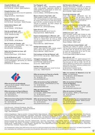 39
Tour Papegault - p24
Non ouverte au public. Geocaching (gratuit),
visites audio-guidées (application gratuite) et
visites guidées en canoë kayak en saison (sur
réservation) - 02 99 09 06 50
2 rue du château - 35160 Montfort-sur-Meu
Maison d’école en Pays Gallo - p24
Visites guidées et ateliers sur réservation.
Tarif : 1€. Se présenter à la mairie, mardi et jeudi,
9h-12h30 et 14h-17h30 ou au café, face à l’école,
jeudi 16h-20h, vendredi et samedi, 9h-13h30 et
16h-20h et dimanche, 9h-13h30 (chèque de
caution à prévoir pour la clé).
02 99 09 77 29 - 35750 Saint-Gonlay
Église St-Armel - p25
Ouverte tous les jours. 02 97 74 02 70
Place Saint-Armel - 56800 Ploërmel
Espace muséographique La Mennais - p25
Gratuit. Du 1/04 au 30/09, ouvert tous les jours,
10h-12h et 14h30-17h30. Du 1/10 au 31/03,
ouvert le samedi et le dimanche 14h30-17h30.
02 97 74 06 67
Place la Mennais - 56800 Ploërmel
Horloge astronomique - p25
Gratuit. Visite 9h30-18h toute l’année, jusqu’à
20h du 1/04 au 30/10 - 02 97 74 06 67
Place la Mennais - 56800 Ploërmel
Club nautique du Pays de Ploërmel - p26
02 97 74 14 51 - Lac au Duc - 56800 Taupont
Toboggans aquatiques - p26
2 toboggans, pataugeoire, 8 pédalos
02 97 74 16 60 / 06 06 48 40 78
Lac au Duc - 56800 Taupont
Golf Blue Green - p26
Initiation et perfectionnement - 02 97 72 37 20
Lac au Duc - 56800 Ploërmel
Office de tourisme du Pays de La Gacilly
Le bout du pont - 56200 La Gacilly
Tél. : 02 99 08 21 75
www.paysdelagacilly.com
Office de tourisme du Pays de Montfort
4 place du tribunal - 35160 Montfort-sur-meu
Tél. : 02 99 09 06 50
www.paysdemontfort.com
Office de tourisme du Pays
de St-Méen Montauban
5 rue de Gaël - 35290 St-Méen-le-Grand
Tél. : 02 99 09 58 04
www.pays-stmeen-tourisme.fr
Office de tourisme du Pays de Josselin
21 rue Olivier de Clisson - 56120 Josselin
Tél. : 02 97 22 36 43
www.josselin-tourisme.com
Golf Nomade en Bretagne - p26
Séances découvertes, animations ou séances
de perfectionnement sur votre lieu de séjour, de
séminaire ou à domicile. Individuels ou groupes.
06 61 63 98 88 - 56800 Ploërmel
Circuit des hortensias - p26
Accès libre. Balade commentée tous les
mercredis de l’été à 15h (4€ /pers). Selon la
floraison, visite guidée pour les groupes de juin à
septembre (3,50 €/pers) - 02 97 74 02 70
Lac au Duc - 56800 Ploërmel
Pépinière Les Hortensias du Haut Bois - p26
Accessible toute l’année et gratuit (balade
commentée en été sur réservation).
02 97 93 55 12 - Le Haut Bois - 56800 Taupont
Château de Loyat - p26
Parcs et jardins ouverts toute l’année en visite
libre, sauf samedis, jours de réception et de
chasse. Visite guidée payante du 1/07 au 15/08
de 9h-12h et 14h-18h (sur rdv).
02 97 93 02 59 / 06 87 70 48 57
Route d’Hélléan - 56800 Loyat
«Tous à vélo avec Louison Bobet» - p30
Tarif plein 5 € / réduit 2 € / gratuit - 10 ans. Du
1/07 au 31/08, du lundi au samedi de 9h30-12h et
14h-17h30, dim. de 14h-17h. Du 1/09 au 30/06,
du mardi au samedi 9h30-12h et 14h-17h, dim.
de 14h à 17h - 02 99 09 58 04
5 rue de Gaël 35290 St-Méen-le-Grand
Gare vélo-rail - p30
Tarif petit parcours 6 € / grand parcours 8 € /
pédalo-rail à assistance éléctrique 24 € (5 pers.)
Tous les jours du 1/07 au 31/08, 10h-17h. Du
3/04 au 30/06 et du 01/09 au 30/10, ouverture les
week-ends, jours fériés, vacances scolaires et en
semaine sur réservation.
02 99 09 58 04 / 02 99 07 30 48
Place de la Gare - 35360 Médréac
Office de tourisme de Malestroit et du Val
d’Oust - «Le pass’temps»
5-7 rue Ste Anne - 56140 Malestroit
Tél. : 02 97 75 45 35
www.tourisme.ccvol.fr
Office de tourisme de Ploërmel
«Terres de légendes»
5 rue du val - 56800 Ploërmel
Tél. : 02 97 74 02 70
www.broceliande-vacances.com
Office de tourisme du Porhoët
Place du martray - 56490 La Trinité-Porhoët
Tél. : 02 97 93 94 34
www.porhoet.fr
Office de tourisme Pays de Locminé Saint-Jean
12 rond-point de la république - 56500 Locminé
Tél. : 02 97 60 49 06
www.locmine-saintjean-tourisme.fr
Guide découverte - Destination Brocéliande - Mars 2016
Rédaction, conception et réalisation : Destination Brocéliande
Impression : Imprimerie Poisneuf 02 97 22 23 40
Tirage : 22000 exemplaires
Crédits photographiques : Page de couverture : Emmanuel Berthier. Pages intérieures : Office de Tourisme de Malestroit et du Val d’Oust - Marine Bouilloud - Simon Bourcier
Communauté de Communes de Brocéliande - Ouest Média - Pascal Glais - Montfort Communauté - Mairie d’Iffendic - Niko - Michel Alibert - Pierre Torset - Mozaïque - André
Fortin - Eve Morcrette - Fabienne Baslé - Abbé Roger Blot - Olivier Hamery - Les Jardins de Brocéliande - JC Lemée - Bertrand Cousseau - Pierre Sentier - Emmanuel Berthier
Viviane Fedieu - Philippe Manguin - Anaïs Ballanger - Site historique des Forges de Paimpont - Michel Jamoneau - Christophe Gattuso - Yannick Le Gal
Dessins et pictogrammes : Noun project : Anna Sher - Nathaniel Smith - Tyler Olson - Vectors Market - Gregor Črešnar - Ruben Vh - John Winowiecki - Jule Steffen & Matthias
Schmidt - B Barrett - Paul Verhulst - Phil Goodwin - Francielly Costantin Senra - Gilbert Bages - Roman Shlyakov - Pavel N. - Aaron K. Kim - David Swanson - Matt Brooks -
Hayden Kerrisk - Leadway Global LLC - Kevin Woodland - Stanislav Levin - Arturo Alejandro Romo Escartin - Alex Valdivia - Carla Gom Mejorada - Les Kleuver - Simon Child
Juan Pablo Bravo Clockwise - Peacock Dream - Demograph™
Les renseignements contenus dans cette brochure sont ceux qui ont été communiqués par les offices de tourisme à la date du 29 février 2016. Les auteurs ne peuvent être
tenus responsables des modifications qui pourraient avoir été apportées ultérieurement ou des erreurs dans les données qui lui ont été fournies.
Chapelle St-Michel - p22
Entrée libre. Ouverte toute l’année.
02 97 60 49 06 - Le Mont - 56420 Guéhenno
Chapelle Ste-Anne - p22
Ouverte tous les jours de mi-mai à fin septembre.
02 97 60 49 06
Village de St-Anne - 56420 Buléon
Église St-Maurice - p22
Entrée libre. Ouverte tous les jours.
02 97 60 49 06 - Saint-Aubin - 56420 Plumelec
Centre Voile et Nature - p23
02 99 09 93 09
Lac de Trémelin - 35750 Iffendic
Club de canoë-kayak - p23
02 99 09 37 26 / 06 79 42 26 77
35160 - Montfort-sur-Meu
Paint ball loisirs - p23
06 26 56 28 48
Lac de Trémelin - 35750 Iffendic
Base de loisirs de Trémelin - p23
Quatre parcours “ Escalad’arbres ” dès 3 ans
avec deux parcours sécurisés.
06 26 56 28 48 - 35750 Iffendic
Vallon de la Chambre au Loup- p23
02 99 09 06 50
Route de Saint-Péran - 35750 Iffendic
Le site de Boutavent - p23
Plusieurs façons de découvrir ce site préservé :
circuit d’interprétation, géocaching, jeu interactif
(application GPTO).
02 99 09 06 50 - Boutavent - 35750 Iffendic
Office de tourisme de Brocéliande
1 place du Roi St-Judicaël - 35380 Paimpont
Tél. : 02 99 07 84 23
www.tourisme-broceliande.bzh
Office de tourisme du Pays de Mauron
1 place abbé gillard - 56430 Tréhorenteuc
Tél. : 02 97 93 05 12
www.valsansretour.com
Office de tourisme du Pays de Guer-Coëtquidan
2 place de la gare - 56380 Guer
Tél. : 02 97 22 04 78
www.guer-coetquidan-tourisme.com
 