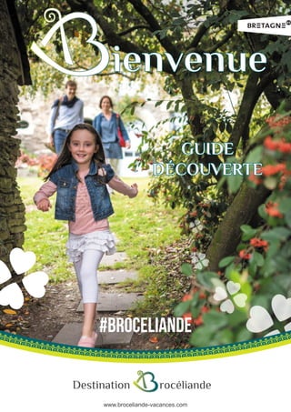 www.broceliande-vacances.com
ienvenue
GUIDE
DÉCOUVERTE
Destination rocéliande
#BROCELIANDE
 