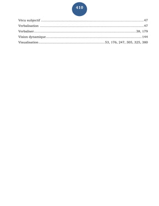 410
Vécu subjectif .......................................................................................................47
Verbalisation ........................................................................................................47
Verbaliser......................................................................................................38, 179
Vision dynamique................................................................................................144
Visualisation ..................................................................53, 176, 247, 305, 325, 380
 