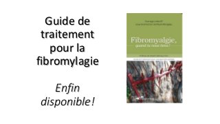 Guide de
traitement
pour la
fibromylagie
Enfin
disponible!
 