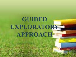 GUIDED
EXPLORATORY
APPROACH
 