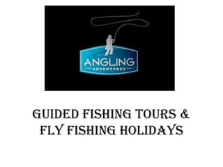 Guided Fishing Tours &
 Fly Fishing Holidays
 