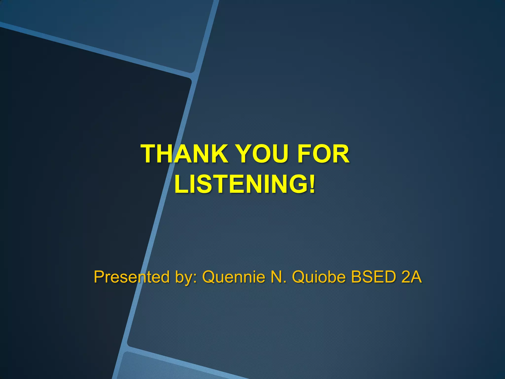 THANK YOU FOR
       LISTENING!


Presented by: Quennie N. Quiobe BSED 2A
 