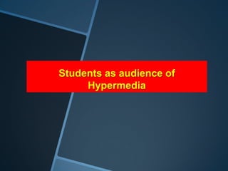 Students as audience of
     Hypermedia
 