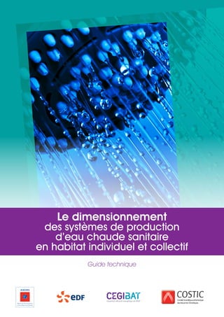 Guide technique
Le dimensionnement
des systèmes de production
d’eau chaude sanitaire
en habitat individuel et collectif
 
