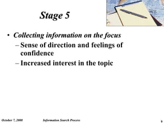 Stage 5 Collecting information on the focus Sense of direction and feelings of confidence Increased interest in the topic June 5, 2009 Information Search Process 