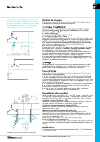 B23
Chorus Guide de la distribution électrique basse tension et HTA - 2009
4c
Schéma de principe
Il n’existe aucune liaison électrique intentionnelle entre le point neutre et la terre,
à l’exception des appareils de mesure ou de protection.
Technique d’exploitation
Dans un tel réseau, un défaut phase-terre ne provoque qu’un faible courant par
l’intermédiaire des capacités phase-terre des phases saines (ﬁgure ci-contre).
On démontre que Ik1 = 3 C ω V
@ V étant la tension simple
@ C la capacité d’une phase par rapport à la terre
@ ω la pulsation du réseau avec ω = 2 π f
Le courant de défaut Ik1 peut subsister longtemps en principe sans dommages car il
ne dépasse pas quelques ampères (2 A par km environ pour un câble unipolaire 6 kV
de 150 mm2
de section isolé au PRC dont la capacité est de 0,63 µF/km). Il n’est
donc pas nécessaire d’intervenir pour éliminer ce premier défaut, ce qui confère à
cette solution l’avantage essentiel de maintenir la continuité de service.
Mais ceci entraîne des conséquences :
@ l’isolement doit être surveillé en permanence, et un défaut non encore éliminé doit
être obligatoirement signalé par un contrôleur permanent d’isolement (CPI) ou
par une protection à maximum de tension résiduelle (ANSI 59N)
@ la recherche ultérieure du défaut exige d’une part un appareillage d’autant plus
complexe qu’il est automatique, pour permettre une identiﬁcation rapide du départ
en défaut, et d’autre part un service entretien qualiﬁé pour l’exploiter
@ au cas où le premier défaut n’est pas éliminé, un deuxième défaut survenant sur
une autre phase va provoquer un véritable court-circuit biphasé par la terre, qui doit
être éliminé par les protections de phase.
Avantage
L’avantage essentiel est la continuité de service du départ en défaut parce que le
courant de défaut très faible permet de ne pas déclencher automatiquement au
premier défaut ; c’est un deuxième défaut qui nécessitera une coupure.
Inconvénients
@ La non-élimination des surtensions transitoires par écoulement à la terre est un
handicap majeur si elles sont élevées.
@ De plus, en cas de mise à la terre d’une phase, les autres se trouvent portées à
la tension composée (U = e V ) par rapport à la terre, ce qui renforce la probabilité
d’un second défaut. Le coût d’isolement est plus élevé car la tension composée reste
appliquée entre phase et terre pendant une durée qui peut être longue puisqu’il n’y a
pas de déclenchement automatique.
@ La surveillance de l’isolement est obligatoire, avec signalisation du premier défaut.
@ Un service entretien équipé du matériel adéquat pour la recherche rapide du
premier défaut d’isolement est nécessaire.
@ La mise en œuvre de protections sélectives au premier défaut est délicate.
@ Il y a des risques de surtensions créées par ferrorésonance.
Surveillance et protections
Le décret de protection des travailleurs du 11 nov. 1988 impose, en régime de neutre
IT, la détection du premier défaut d’isolement. Ce premier défaut n’empêche pas la
poursuite de l’exploitation, mais la norme impose sa localisation et son élimination.
Contrôleur permanent d’isolement (CPI)
Le CPI, par exemple Vigilohm THR, surveille en permanence le niveau d’isolement
du réseau et signale son passage en dessous d’un seuil pré-réglé.
Protection à maximum de tension résiduelle (ANSI 59)
Cette protection permet la détection d’un défaut d’isolement par la mesure du
déplacement du point neutre.
Maximum de courant terre directionnelle (ANSI 67N)
Cette protection permet la détection du départ en défaut (ﬁgure ci-contre)
La discrimination se fait par comparaison de l’angle de déphasage entre la tension
résiduelle (V0) et les courants résiduels (Irsd), d’une part du départ en défaut et
d’autre part de chaque départ sain.
La mesure du courant s’effectue par un tore dont le seuil est réglé :
@ pour ne pas déclencher intempestivement
@ à une valeur inférieure à la somme des courants capacitifs de tous les autres départs
Ceci rend la détection difﬁcile pour les réseaux peu étendus (quelques centaines de
mètres)
Applications
C’est une solution souvent utilisée pour les réseaux industriels (i15 kV) nécessitant
la continuité de service.
V
Ic
CCC
Ik1
Courant de défaut capacitif sur réseau isolé
CPI
Contrôleur permanent d’isolement (CPI)
A
67N
IrsdA IrsdB
B
67N
Ik1
V0
IrsdA
V0
IrsdB
V0
Détection par maximum de courant terre directionnelle
Ce schéma favorise la continuité de service en
n’imposant pas le déclenchement sur un défaut
1er
défaut d’isolement. Ce dernier doit par contre
être localisé et éliminé, un 2ème
défaut sur une
autre phase imposant le déclenchement.
Neutre isolé
 