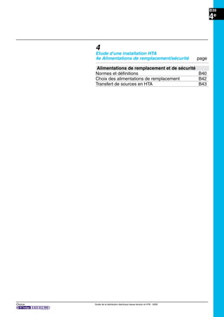 Chorus Guide de la distribution électrique basse tension et HTA - 2009
B39
4e
4
Etude d'une installation HTA
4e Alimentations de remplacement/sécurité page
Alimentations de remplacement et de sécurité
Normes et déﬁnitions B40
Choix des alimentations de remplacement B42
Transfert de sources en HTA B43
 