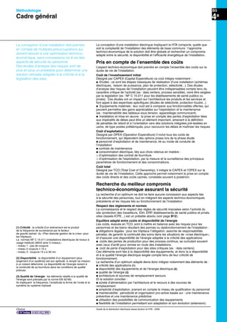 Chorus Guide de la distribution électrique basse tension et HTA - 2009
B5Méthodologie
Cadre général 4a
La conception d’une installation doit prendre
en compte de multiples préoccupations qui
doivent aboutir à une optimisation technico-
économique, sans concessions vis à vis des
aspects de sécurité du personnel.
Des études d’analyse des risques sont de
plus en plus un préalable pour déterminer une
solution otimisée adaptée à la criticité et à la
législation des sites.
La conception d’une installation électrique impliquant la HTA comporte, quelle que
soit la complexité de l’installation des éléments de base communs : l’approche
technico-économique de la solution doit être globale et rechercher un compromis
adapté entre la sécurité, la disponibilité et l’efﬁcacité énergétique de l’installation.
Pris en compte de l’ensemble des coûts
L’aspect technico-économique doit prendre en compte l’ensemble des coûts sur la
durée de vie de l’installation.
Coût de l’investissement initial
Désigné par CAPEX (Capital Expenditure) ce coût intègre notamment :
p Etudes : ce sont les étapes classiques de réalisation d’une installation (schémas
électriques, besoin de puissance, plan de protection, sélectivité...). Des études
d’analyse des risques de l’installation peuvent être indispensables compte tenu du
caractère critique de l’activité (ex : data centers, process sensible), voire être exigées
par la legislation (ex : NF C 15-211 pour les établissements de santé publics ou
privés). Ces études ont un impact sur l’architecture les produits et les services et
font appel à des expertises spéciﬁques (études de sélectivité, protection foudre...)
p Equipements matériels : leur coût est à comparer aux fonctionnalités offertes, qui
peuvent permettre des gains appréciables sur l’exploitation et la maintenance
(ex : maintenabilité des tableaux sous tension, appareillage communicant).
p Installation et mise en œuvre : la prise en compte des pertes d’exploitation liées
aux impératifs de délais peut être un élément important, amenant à la déﬁnition
de pénalités de retard et à l’orientation vers des solutions intégrées pré-testées en
usine, de type postes préfabriqués, pour raccourcir les délais et maîtriser les risques.
Coût d’exploitation
Designé par OPEX (Operation Expenditure) il inclut tous les coûts de
fonctionnement, qui dépendent des options prises lors de la phase étude.
p personnel d’exploitation et de maintenance, lié au mode de conduite de
l’installation
p contrats de maintenance
p consommation électrique, liés aux choix retenus en matière :
_ d’optimisation des contrat de fourniture
_ d’optimisation de l’exploitation, par la mesure et la surveillance des principaux
paramètres de fonctionnement et des consommations.
Coût total
Désigné par TCO (Total Cost of Ownership), il intégre le CAPEX et l’OPEX sur la
durée de vie de l’installation. Cette approche permet notamment la prise en compte
des coûts directs et des coûts cachés, constatés souvent à postériori.
Recherche du meilleur compromis
technico-économique assurant la sécurité
La recherche d’un optimum ne doit ne faire aucune concession aux aspects liés
à la sécurité des personnes, tout en intégrant les aspects technico-économiques
précédents et les risques liés au fonctionnement de l’installation
Respect des réglements et normes
La connaissance et le respect des régles de sécurité imposées selon l’activité du
site (protection des travailleurs, IGH, ERP, établissements de santé publics et privés,
sites classés ICPE...) est un prélable absolu (voir page B12).
Equilibre adapté entre coûts et disponibilité de l’énergie
Les coûts, évalués en TCO, sont à mettre en balance avec les risques pour les
personnes et les biens résultant des pannes ou dysfonctionnement de l’installation :
p obligations légales : pour les hôpitaux l’obligation, assortie de responsabilités
pénales, de garantir la continuité des soins dans les situations de «crise électrique»,
et d’assurer une disponibilité de l’énergie adaptée à la criticité des applications
p coûts des pertes de production pour des process continus, se cumulant souvent
avec ceux d’arrêt pour remise en route des installations.
p coût de perte d’exploitation pour des sites critiques (ex. : data centers).
Ces éléments sont liés à la disponibilité des équipements, et donc la à disponibilité
et à la qualité l’énergie électrique exigée compte tenu de leur criticité de
fonctionnement.
La recherche d’un optimum adapté devra donc intégrer notamment des éléments de :
p criticité des applications (1)
p disponibilité des équipements et de l’énergie électrique (2)
p qualité de l’énergie (3)
p architecture et sources de remplacement secours
Et la solution concilier :
p sûreté d’alimentation par l’achitecture et le recours à des sources de
remplacement
p simplicité d’exploitation, prenant en compte le niveau de qualiﬁcation du personnel
p maintenabilité : périodicité et organisation pro-active basée sur : une maintenance
préventive et une maintenance prédictive
p utilisation des possibilités de communication des équipements
p ﬂexibilité de l’installation permettant son adaptation et son évolution (extension).
(1) Criticité : la criticité d’un événement est le produit
de la fréquence de survenance par le facteur
de gravité (extrait du «Plan blancde gestion de la crise» pour
les hôpitaux).
La normes NF C 15-211 (installations électriques de locaux à
usage médical) déﬁnit ainsi 3 niveaux :
- niveau 1 : pas de coupure
- niveau 2 coupure y 15 s
- niveau 3 : coupure 15 s à 30 mn.
(2) Disponibilité : la disponibilité d’un équipement (plus
largement d’un système) est son aptitude à remplir sa mission
à un instant déterminé. La disponibilité de l’énergie revient à
la continuité de sa fourniture dans les conditions de qualité
prévues.
(3) Qualité de l’énergie : les éléments relatifs à la qualité de
l’énergie sont précisés par la norme EN 50160.
Ils impliquent la fréquence, l’amplitude la forme de l’onde et la
symétrie du système triphasé
 