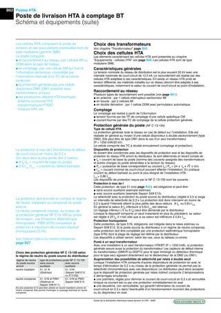 B62
www.schneider-electric.frGuide de la distribution électrique basse tension et HTA - 2009
Postes HTA
Poste de livraison HTA à comptage BT
Schéma et équipements (suite)
Choix des transformateurs
Voir chapitre “Transformateur” page B92
Choix des cellules HTA
Les éléments caractérisant les cellules HTA sont présentés au chapitre
"Equipements - cellules HTA" voir page B68. Les cellules HTA sont de type
modulaire SM6.
Caractéristiques générales
La tension nominale du réseau de distribution est le plus souvent 20 kV avec une
intensité maximale de court-circuit de 12,5 kA. Le raccordement est réalisé par des
cellules HTA adaptées à ces caractéristiques. S’il existe un réseau HTA privé de
tension différente, les matériels installés sur ce réseau devront être adaptés à ses
caractéristiques, notamment la valeur du courant de court-circuit au point d’installation.
Raccordement au réseau
Plusieurs types de raccordement sont possible (voir page B61) :
@ en antenne : par 1 cellule interrupteur-sectionneur IM
@ en boucle : par 2 cellules IM
@ en double dérivation : par 1 cellule DDM avec permutateur automatique.
Comptage
Le comptage est réalisé à partir de l’information
@ tension fournie par les TP de comptage d’une cellule spéciﬁque CM
@ courant fournie par des TC de comptage de la cellule protection générale.
Protection générale du poste (NF C 13-100)
Type de cellule HTA
La protection générale isole le réseau en cas de défaut sur l’installation. Elle est
réalisée en général au moyen d’une cellule disjoncteur à double sectionnement (type
DM2). Elle peut être de type DM1 dans le cas d’un seul transformateur
(P > 1250 kVA/20 kV).
La cellule comporte des TC à double enroulement (comptage et protection).
Dispositifs de protection
Ils doivent être coordonnés avec les dispositifs de protection aval et les dispositifs de
protection du réseau HTA amont du distributeur. Ils sont déterminés en tenant compte de :
@ IB
= courant de base du poste (somme des courants assignés des transformateurs
et autres charges du poste alimentées à la tension du réseau)
@ PB
= puissance de base correspondant au courant IB
( PB
= Un x IB
x e x Un)
@ Iccb
= courant minimal de court-circuit pouvant affecter l’installation. En pratique
courant du défaut biphasé au point le plus éloigné de l’installation HTA :
Iccb
= 0,86 Icctri
Les dispositifs de protection requis par la NF C 13-100 sont les suivants :
Protection à max de I
Cette protection, de type 51 (voir page B32), est obligatoire et peut être :
@ sans source auxiliaire (exemple statimax)
@ avec source auxiliaire (exemple Sepam S48 E12).
La sélectivité avec la protection du poste source du distributeur (réglée à 0,5 s) exige
un intervalle de sélectivité de 0,3 s. La protection doit donc intervenir en moins de
0,2 s quand l’intensité atteint la plus petite des deux valeurs : 8 IB
ou 0,8x Iccb
.
En général la valeur 8 IB
inférieure à 0,8xIccb
est retenue.
Un réglage inférieur ( 5 ou 6 IB
) peut être demandé par le distributeur.
Lorsque le dispositif comporte un seuil instantané en plus du précédent, sa valeur
est réglée à 25 IB
. Il n’est utile que si sa valeur est inférieure à 0,8x Iccb
Protection homopolaire
Cette protection, de type 51N, obligatoire, est intégrée dans le relais statimax ou
Sepam S48 E12. Si le poste source du distributeur a un régime de neutre compensé,
cette protection doit être complétée par une protection wattmétrique homopolaire
(type 67N) dont la plage de réglage est déﬁnie par le distributeur.
Les dispositifs à utiliser seront, selon les cas, ceux du tableau ci-contre.
Poste à un seul transformateur
Avec une installation à un seul transformateur HTA/BT (P > 1250 kVA), la protection
générale assure aussi la protection du transformateur. Les capteurs de défaut interne
du transformateur (DMCR ou DGPT2 pour le type immergé ou détecteur thermique
pour le type sec) agissent directement sur le déclencheur de la DM2 (ou DM1).
Augmentation des possibilités de sélectivité par relais à double seuil
Lorsque l’installation HTA comporte d’autres disjoncteurs de protection en aval, le
temps d’élimination de 0,2 s au niveau de la protection générale ne permet pas la
sélectivité chronométrique avec ces disjoncteurs. Le distributeur peut alors accepter
que le dispositif de protection générale par relais indirect comporte 2 temporisations
à démarrages simultanés :
@ une première, réglée pour éliminer le courant de court-circuit en 0,2 s et verrouillée
lorsque ce courant est vu par une protection immédiatement en aval
@ une deuxième, non verrouillable, qui garantit l’élimination du courant de
court-circuit en 0,3 s dans l’éventualité d’un fonctionnement incorrect des protections
ou du disjoncteur en aval.
Les cellules HTA composant le poste de
livraison et ses sous-stations éventuelles sont de
type modulaire (gamme SM6).
Le poste comporte :
@ le raccordement au réseau, par cellules IM ou
DDM selon le type de réseau
@ le comptage, par une cellule CM qui fournit
l’information de tension, complétée par
l’information intensité d’un TC de la cellule
protection
@ la protection générale par une cellule
disjoncteur DM2 (DM1 possible avec
transformateur unique)
@ les protections départs HTA éventuels :
- antenne ou boucle HTA
- transformateurs HTA/BT
- moteurs HTA, etc
La protection à max de I doit éliminer le défaut
de court-circuit en moins de 0,2 s.
Son seuil sera la plus petite des 2 valeurs :
@ 8 IB
(IB
= courant de base du poste)
@ 0,8 Iccb
(Iccb
= courant du défaut biphasé)
La protection doit prendre en compte le régime
de neutre, impédant ou compensé du poste
source :
Le neutre compensé impose, au niveau de
la protection générale NF C13-100 du poste
de livraison, une Protection Wattmétrique
Homopolaire - PWH (67N) complètant la
protection à maximum de courant résiduel
(homopolaire) (51N).
Voir mise en place du neutre compensé
page B27
régime de neutre type de protections poste NF C 13-100
du poste source sans source avec source
amont auxiliaire auxiliaire
neutre impédant 51, 51 N 51, 51N
(Statimax) (Sepam S48 E12
ou E13 (1))
neutre compensé 51, 51N et PWH 51, 51N et PWH
(Statimax et Sepam S48 E13
Sepam S48 E11)
(1) Une protection E13 peut-être utilisée en neutre impédant comme en
neutre compensé. Elle permet d’anticiper un passage éventuel en neutre
compensé.
Choix des protection générales NF C 13-100 selon
le régime de neutre du poste source du distributeur
 
