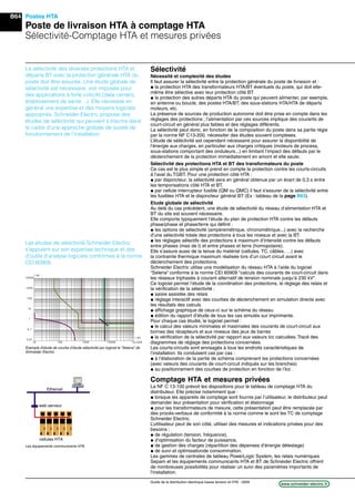 B64
www.schneider-electric.frGuide de la distribution électrique basse tension et HTA - 2009
La sélectivité des diverses protections HTA et
départs BT avec la protection générale HTA du
poste doit être assurée. Une étude globale de
sélectivité est nécessaire, voir imposée pour
des applications à forte criticité (data centers,
établissement de santé…). Elle nécessite en
général une expertise et des moyens logiciels
appropriés. Schneider Electric propose des
études de séléctivité qui peuvent s’inscrire dans
le cadre d’une approche globale de sureté de
fonctionnement de l’installation.
Sélectivité
Nécessité et complexité des études
Il faut assurer la sélectivité entre la protection générale du poste de livraison et :
@ la protection HTA des transformateurs HTA/BT éventuels du poste, qui doit elle-
même être sélective avec leur protection côté BT
@ la protection des autres départs HTA du poste qui peuvent alimenter, par exemple,
en antenne ou boucle, des postes HTA/BT, des sous-stations HTA/HTA de départs
moteurs, etc.
La présence de sources de production autonome doit être prise en compte dans les
réglages des protections ; l’alimentation par ces sources implique des courants de
court-circuit en général plus faibles et des réglages différents.
La sélectivité peut donc, en fonction de la composition du poste dans sa partie régie
par la norme NF C13-200, nécessiter des études souvent complexes.
L’étude de séléctivité est cependant nécessaire pour assurer la disponibilité de
l’énergie aux charges, en particulier aux charges critiques (moteurs de process,
sous-stations comportant des onduleurs...) en limitant l’impact des défauts par le
déclenchement de la protection immédiatement en amont et elle seule.
Sélectivité des protections HTA et BT des transformateurs du poste
Ce cas est le plus simple et prend en compte la protection contre les courts-circuits
à l’aval du TGBT. Pour une protection côté HTA :
@ par disjoncteur, la sélectivité sera en général obtenue par un écart de 0,3 s entre
les temporisations côté HTA et BT.
@ par cellule interrupteur fusible (QM ou QMC) il faut s'assurer de la sélectivité entre
les fusibles HTA et le disjoncteur général BT (Ex : tableau de la page B63).
Etude globale de sélectivité
Au delà du cas précédent, une étude de sélectivité du réseau d’alimentation HTA et
BT du site est souvent nécessaire.
Elle comporte typiquement l’étude du plan de protection HTA contre les défauts
phase/phase et phase/terre qui déﬁnit :
@ les options de sélectivité (ampèremétrique, chronométrique...) avec la recherche
d’une sélectivité totale des protections à tous les niveaux et avec la BT.
@ les réglages sélectifs des protections à maximum d’intensité contre les défauts
entre phases (max de I) et entre phases et terre (homopolaire).
Elle s’assure aussi de la tenue du matériel (cellules, TC, câbles, …) avec
la contrainte thermique maximum réalisée lors d’un court circuit avant le
déclenchement des protections.
Schneider Electric utilise une modélisation du réseau HTA à l’aide du logiciel
“Selena” conforme à la norme CEI 60909 "calculs des courants de court-circuit dans
les réseaux triphasés à courant alternatif de tension nominale jusqu’à 230 kV".
Ce logiciel permet l’étude de la coordination des protections, le réglage des relais et
la vériﬁcation de la sélectivité :
@ saisie assistée des relais
@ réglage interactif avec des courbes de déclenchement en simulation directe avec
les résultats des calculs
@ afﬁchage graphique de ceux-ci sur le schéma du réseau
@ édition du rapport d’étude de tous les cas simulés sur imprimante.
Pour chaque cas étudié, le logiciel permet :
@ le calcul des valeurs minimales et maximales des courants de court-circuit aux
bornes des récepteurs et aux niveaux des jeux de barres
@ la vériﬁcation de la sélectivité par rapport aux valeurs lcc calculées. Tracé des
diagrammes de réglage des protections concernées.
Les courts-circuits sont envisagés à tous les endroits caractéristiques de
l’installation. Ils conduisent cas par cas :
@ à l’élaboration de la partie de schéma comprenant les protections concernées
(avec valeurs des courants de court-circuit indiqués sur les branches)
@ au positionnement des courbes de protection en fonction de l’Icc .
Comptage HTA et mesures privées
La NF C 13-100 prévoit les dispositions pour le tableau de comptage HTA du
distributeur. Elle précise notamment que :
@ lorsque les appareils de comptage sont fournis par l’utilisateur, le distributeur peut
demander leur présentation pour vériﬁcation et étalonnage
@ pour les transformateurs de mesure, cette présentation peut être remplacée par
des procés-verbaux de conformité à la norme comme le sont les TC de comptage
Schneider Electric.
L’utilisateur peut de son côté, utiliser des mesures et indications privées pour des
besoins :
@ de régulation (tension, fréquence),
@ d’optimisation du facteur de puissance,
@ de gestion des charges (répartition des dépenses d’énergie délestage)
@ de suivi et optimisationde consommation.
Les gammes de centrales de tableau PowerLogic System, les relais numériques
Sepam et les équipements communicants HTA et BT de Schneider Electric offrent
de nombreuses possibilités pour réaliser un suivi des paramètres importants de
l’installation.
Exemple d’étude de courbe d’étude sélectivité par logiciel le "Selena" de
Schneider Electric
Les études de sélectivité Schneider Electric
s’appuient sur son expertise technique et des
d’outils d’analyse logiciels conformes à la norme
CEI 60909.
t (s)
0.01
0.1
1
10
100
100 0
100 00
10 100 100 0 100 00 1e+005
I (A )
3
Ethernet
web serveur
cellules HTA
Les équipements communicants HTA
Postes HTA
Poste de livraison HTA à comptage HTA
Sélectivité-Comptage HTA et mesures privées
 
