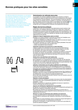 Chorus Guide de la distribution électrique basse tension et HTA - 2009
B9
4a
Bonnes pratiques pour les sites sensibles
Généralisation de méthodes éprouvées
La conception de certaines installations critiques, pour prendre en compte la
multiplicité des risques de dysfonctionnement et leurs conséquences, doit s’inspirer
d’un ensemble de “bonnes pratiques”. Ces recommandations issues de méthodes
utilisées dans les activités comme le nucléaire ou l’avionique, ont été étendues à
des sites critiques comme les data centers ou les hôpitaux (voir exemple page B20)
Elles tendent maintenant à se généraliser et à être reprises dans des normes
compte tenu de la complexité et de l’intéraction des équipements techniques.
Règles des bonnes pratiques
L’expérience montre que la conjonction des événements pouvant conduire à des
pannes dans une installation électrique est telle que le risque zéro n’existe pas.
Les défaillances ne peuvent être écartées quelles que soient les précautions. Il est
nécessaire de préparer la gestion de possibles situations de crises électriques. Les
recommandations qui suivent sont inspirées de l’exemple de sites sensibles et des
réglements les plus avancés.
Analyse du risque et segmentation selon la criticité
p Réaliser une analyse préalable et exhaustive des besoins de l’installation pour :
_ identiﬁer les applications et leur niveau de criticité 1, 2, 3
_ adapter les installations aux différents niveaux, en traiter les sources de risques.
p Cette analyse devra être réactualisée dans le temps.
p Les phases d’évolution d’un incident n’étant pas toujours prévisibles il faut aussi :
_ travailler sur des protocoles, des conduites à tenir
_ réaliser éventuellement des simulations.
Préparation technique et du personnel au risque électrique
Préparer la gestion d’un événement de crise lié à une panne d’électricité par :
p l’identiﬁcation claire de la chaîne de secours électrique établie sur les sites
p l’identiﬁcation des moyens techniques et humains dont on dispose
p l’anticipation des réactions à envisager : l’imprécision est réduite en s’entourant
de moyens, d’un réseau, de partenaires et de technologies de communication.
Il est essentiel de disposer de ressources techniques et en personnel, internes et
externes, performantes.
Gestion de la crise électrique et de l’après-crise
La gestion de crise impose une démarche préventive, comportant :
p une préparation et un entraînement des acteurs concernés, par des exercices.
p l’organisation de la traçabilité des évènements pour améliorer les procédures, par
un journal de crise rendant compte des caractéristiques de la panne électrique, des
moyens mis en œuvre et de l’efﬁcacité du plan de crise.
Utilisation d’alimentation pouvant palier la défaillance du distributeur
Prévoir des sources de secours, ou des délestages pour garantir la ﬁabilité et la
continuité de l’alimentation électrique en cas de défaillance du réseau distributeur.
Conception de l’architecture électrique et dimensionnement des installations
en intégrant les besoins de demain
p Adapter la conception de l’architecture et le dimensionnement des installations de
distribution interne aux niveaux de disponibilité attendus par les différents services
de l’établissement, ceci en prenant en compte les besoins futurs.
p Pour cela il sera nécessaire de connaître l’évolution future de l’activité du site et la
puissance électrique à envisager.
Ralisation d’essais périodiques
p Réaliser l’essai des installations normales et de secours selon les préconisations
des constructeurs avec une périodicité appropriée aux risques (ex. des hôpitaux :
périodicité < 1 mois)
p Vériﬁer régulièrement la capacité des installations de secours à reprendre la
totalité de la charge des services prioritaires.
Assurer une maintenance régulièrement et sa traçabilité
p Organiser une maintenance régulière des matériels et équipements participant à la
garantie de la ﬁabilité de l’alimentation électrique.
p Consigner les opérations de maintenance préventive et corrective dans un
registre spéciﬁque pour chaque dispositif de secours électrique pour le le suivi et la
traçabilité des interventions
Maintenir le niveau de performance des matériels et du personnel
Le niveau de performance et la réactivité étant essentielle, il est important :
p de permettre la maintenance des matériels en perturbant le moins possible les
activités
p de procéder aux essais périodiques réels en charge des groupes électrogènes et
autres sources autonomes, de remplacement et de sécurité
p d’assurer et d’actualiser un niveau de formation du personnel lui permettant de
prendre les décisions adaptées.
Au delà des éléments précédents, la conception
de certaines installations critiques doit s’inspirer
d’un ensemble de «bonnes pratiques» qui
découlent des réglementations la plus
avancées (hôpitaux, data centers...).
L’évolution actuelle de la réglementation
(ex : mise à jour en cours de la norme C13-200)
tend à généraliser les concepts et méthodes
associées à ces bonnes pratiques.
Niveau de criticité d’applications : ex. hopital
@ Criticité 1 : pas de coupure autorisée
@ Criticité 2 : coupure i 15 s
@ Criticité 3 : coupure 15 s à 30 mn
(NFC 15-211)
 