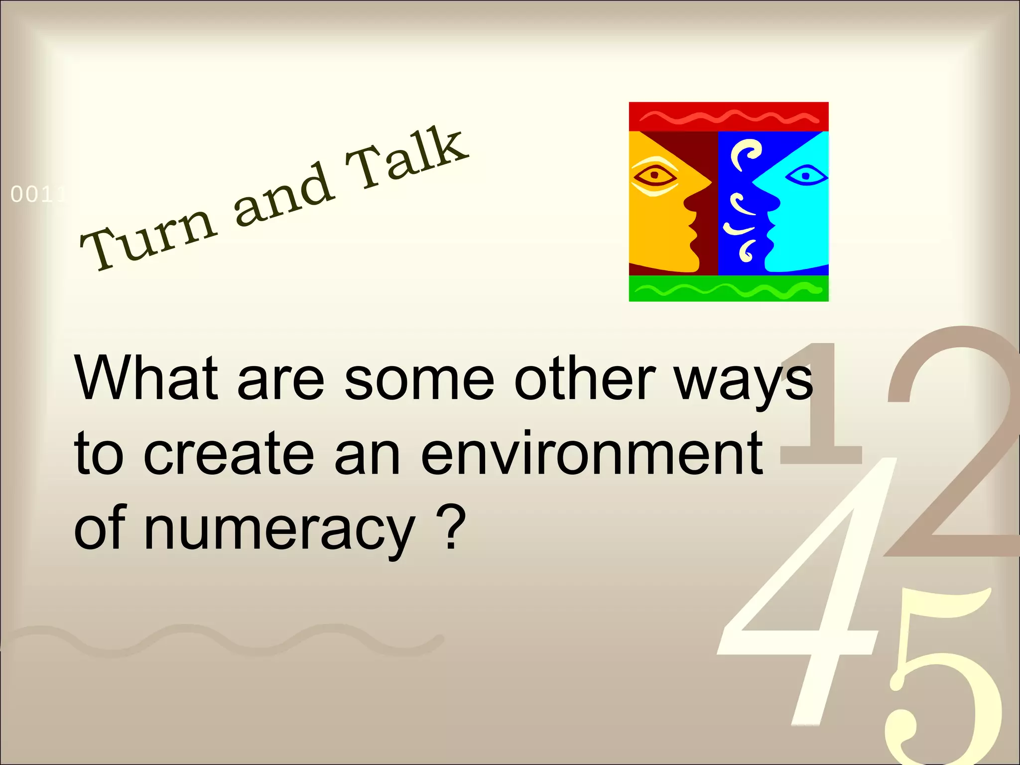 Turn and Talk What are some other ways to create an environment of numeracy ? 