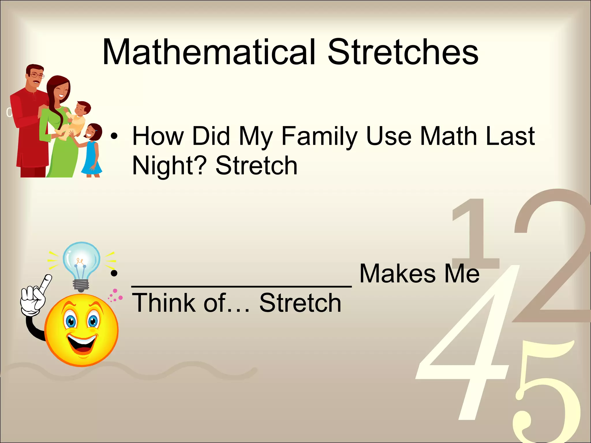Mathematical Stretches How Did My Family Use Math Last Night? Stretch _______________ Makes Me Think of… Stretch 