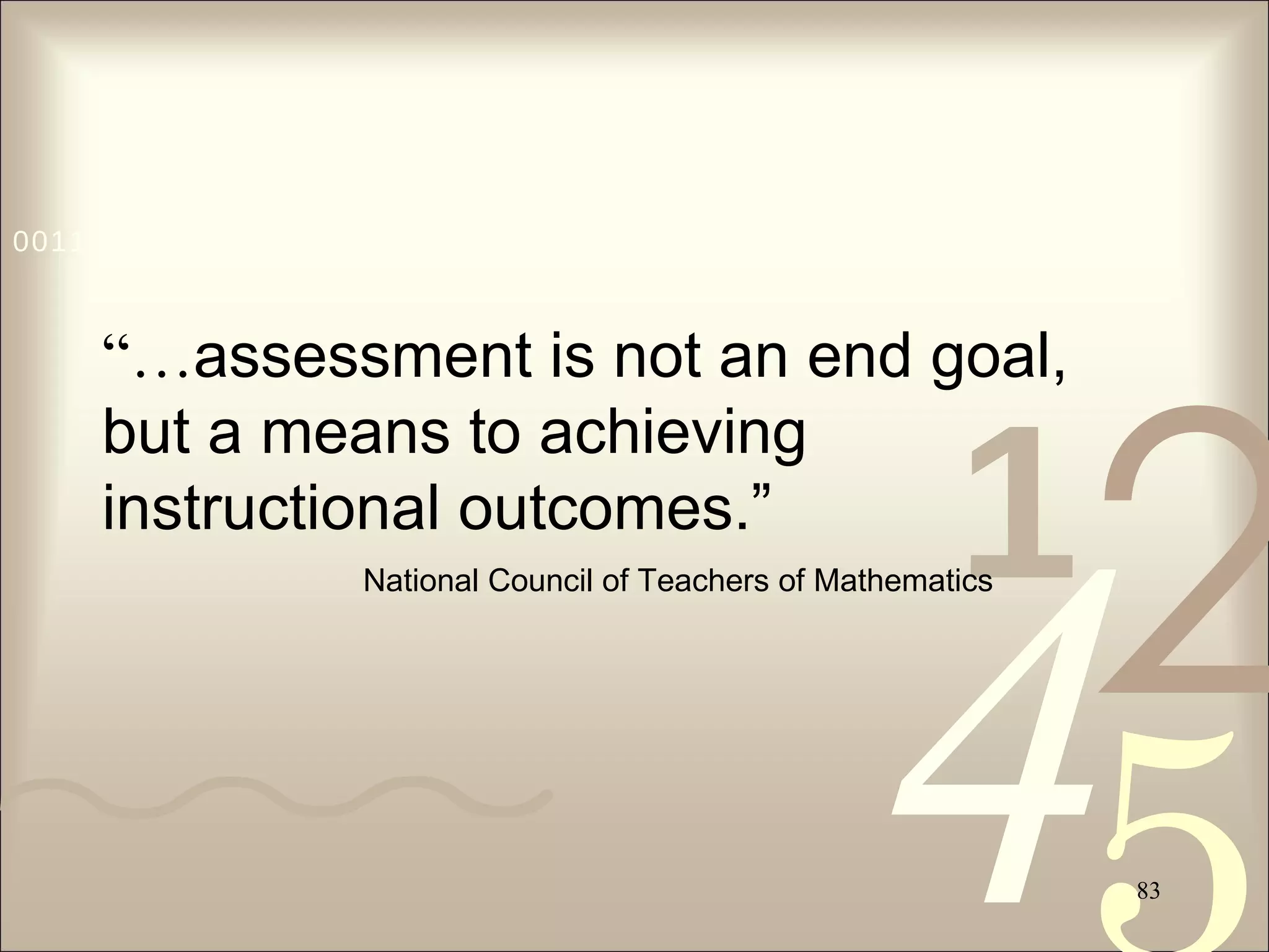 “… assessment is not an end goal,  but a means to achieving  instructional outcomes.” National Council of Teachers of Mathematics 