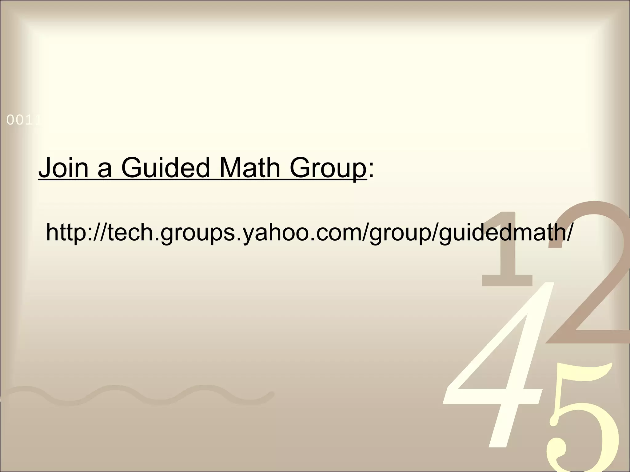 Join a Guided Math Group : http://tech.groups.yahoo.com/group/guidedmath/ 