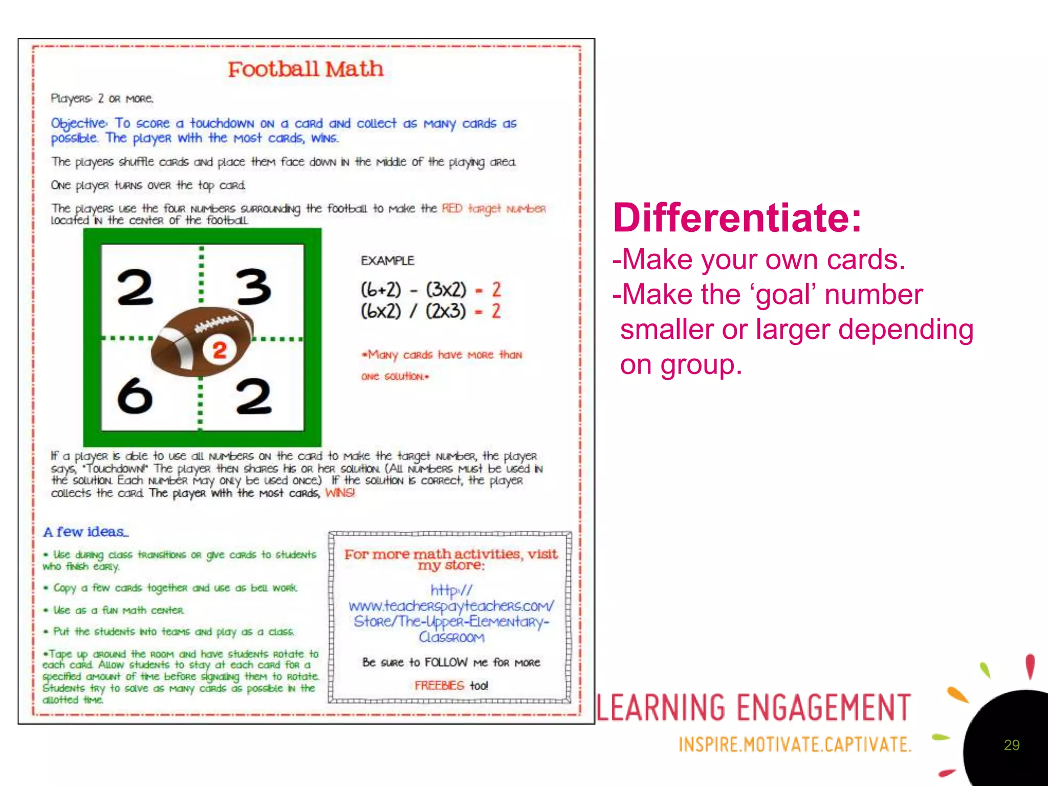 29
Differentiate:
-Make your own cards.
-Make the ‘goal’ number
smaller or larger depending
on group.
 