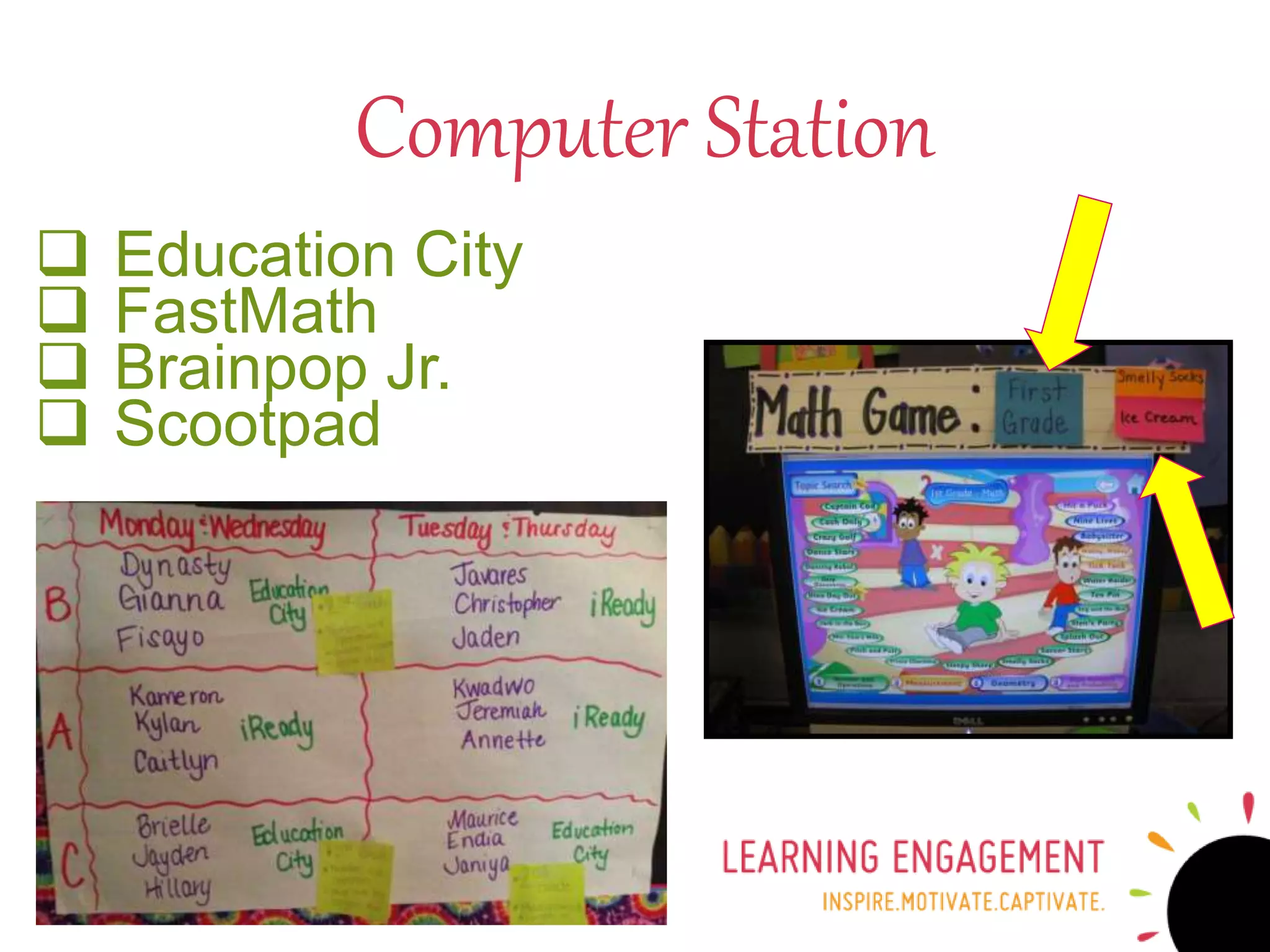  Education City
 FastMath
 Brainpop Jr.
 Scootpad
Computer Station
 
