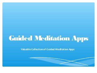 Guided Meditation Apps
   Valuable Collection of Guided Meditation Apps
 
