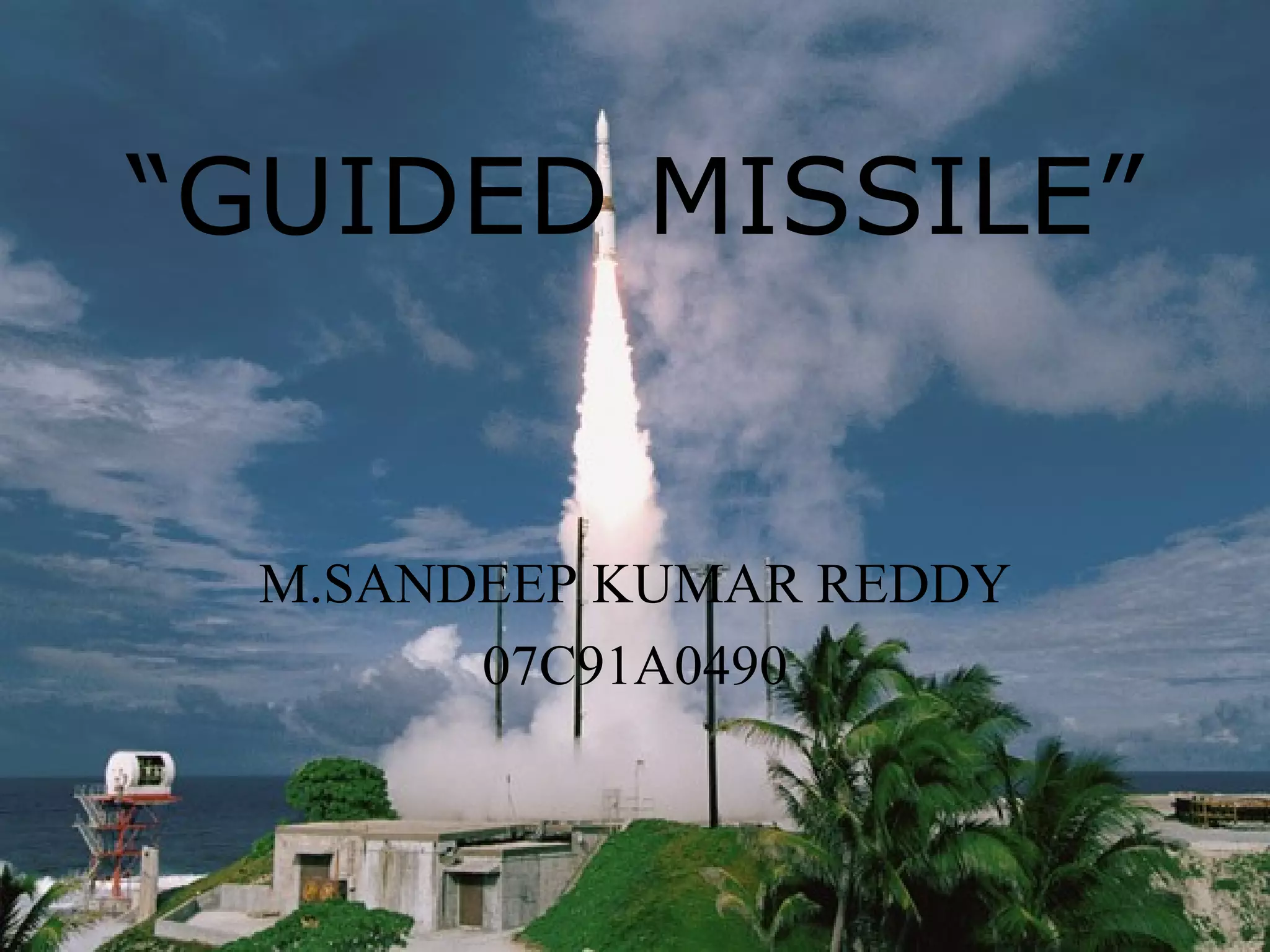 “ GUIDED MISSILE” M.SANDEEP KUMAR REDDY 07C91A0490