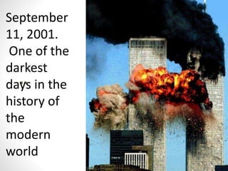 ..
September
11, 2001.
One of the
darkest
days in the
history of
the
modern
world
 