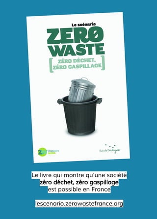 Le livre qui montre qu'une société
zéro déchet, zéro gaspillage
est possible en France
lescenario.zerowastefrance.org
 