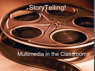 1
StoryTelling!
Multimedia in the Classroom
 