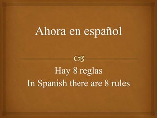 Hay 8 reglas
In Spanish there are 8 rules
 