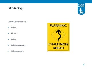 Introducing…




Data Governance

 Why..

 How..

 Who..

 Where are we..

 Where next..




                   2
 