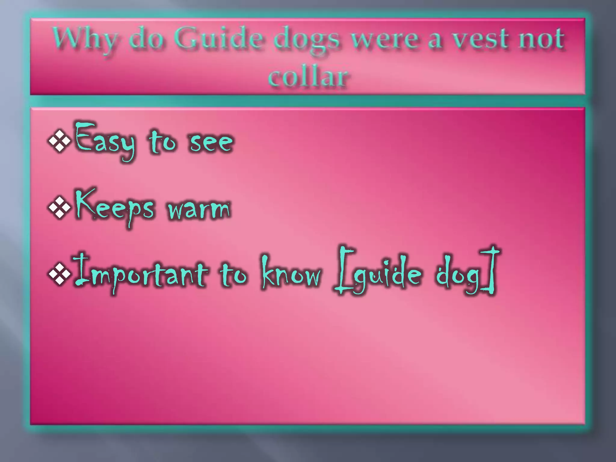  Easy to see
 Keeps warm

 Important to know [guide dog]
 