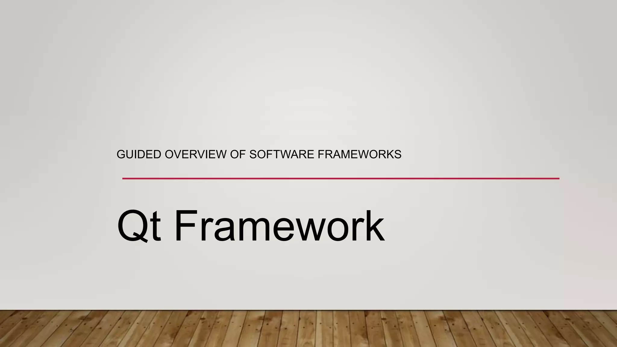Qt Framework GUIDED OVERVIEW OF SOFTWARE FRAMEWORKS 