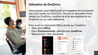 Utilisation de OneDrive
Vous pouvez aussi télécharger et enregistrer les documents
que vous voulez sur OneDrive. Ouvrez un document Word
stocké sur OneDrive, modifiez-le et le réenregistrez-le sur
OneDrive ou sur votre téléphone.
Pour ouvrir un document Office stocké sur OneDrive :
• Allez dans Office
• Dans Emplacements, sélectionnez OneDrive
• Sélectionnez votre document
15
 