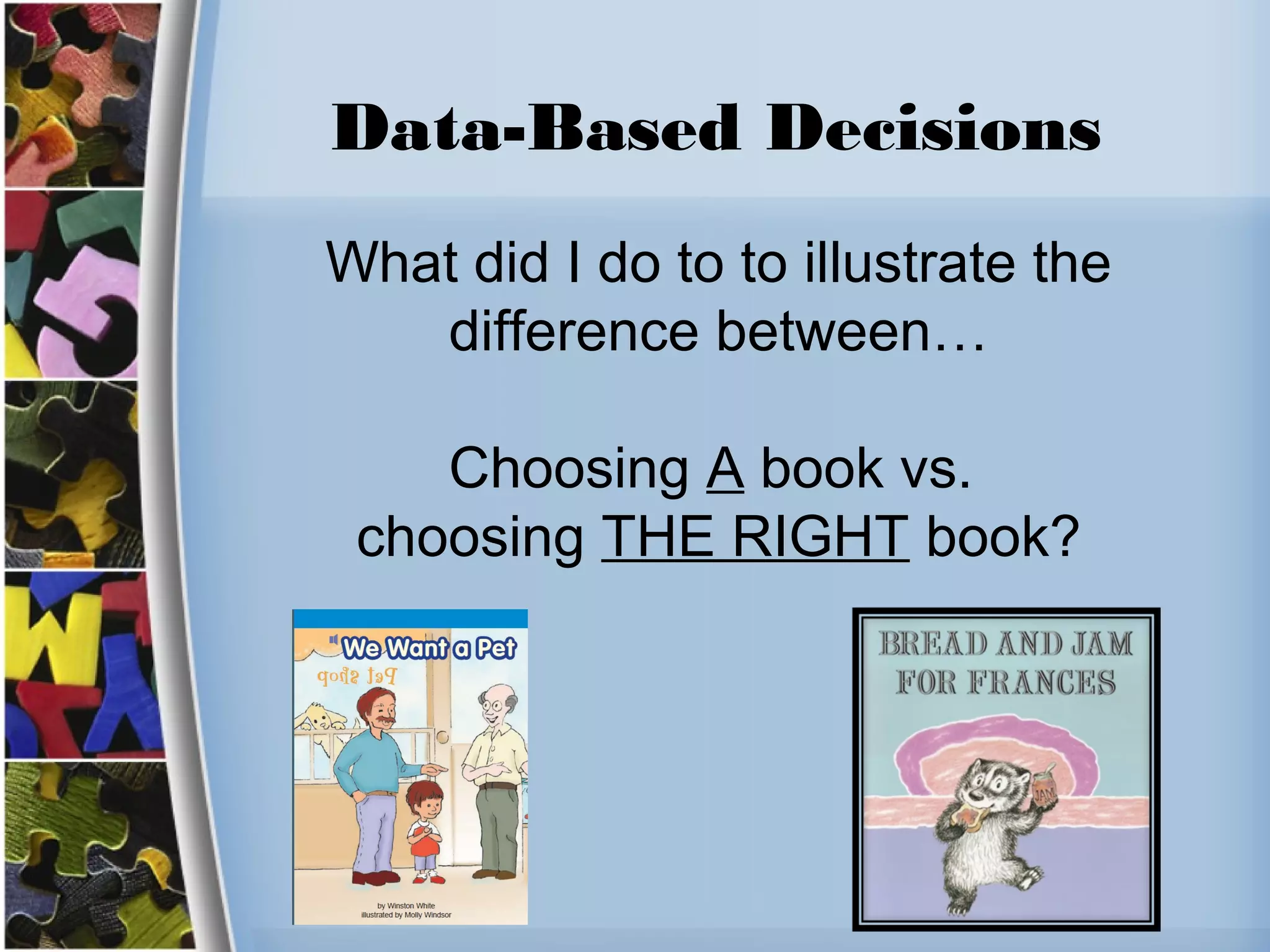 Data-Based Decisions
What did I do to to illustrate the
difference between…
Choosing A book vs.
choosing THE RIGHT book?
 