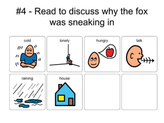 #4 - Read to discuss why the fox
        was sneaking in
 