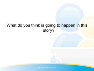 What do you think is going to happen in this
                   story?
 
