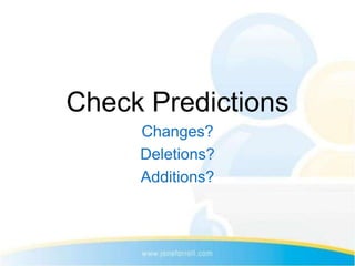 Check Predictions
     Changes?
     Deletions?
     Additions?
 