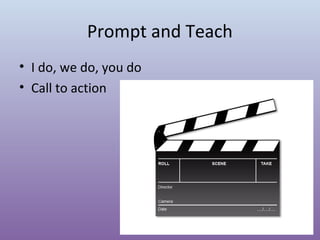 Prompt and Teach
• I do, we do, you do
• Call to action

 