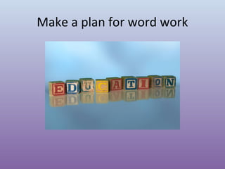 Make a plan for word work

 