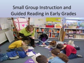 Small Group Instruction and
Guided Reading in Early Grades

 