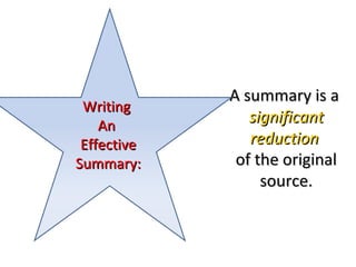 A summary is aA summary is a
significantsignificant
reductionreduction
of the originalof the original
source.source.
WritingWriting
AnAn
EffectiveEffective
Summary:Summary:
 