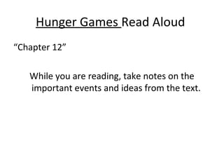 Hunger Games Read Aloud
“Chapter 12”
While you are reading, take notes on the
important events and ideas from the text.
 