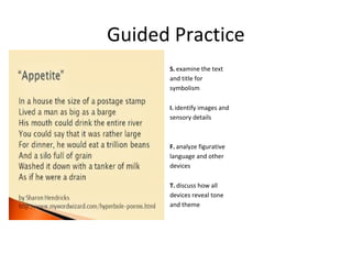 Guided Practice
S. examine the text
and title for
symbolism
I. identify images and
sensory details
F. analyze figurative
language and other
devices
T. discuss how all
devices reveal tone
and theme
 